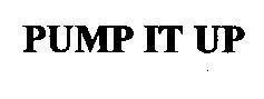 PUMP IT UP PUMP IT UP
