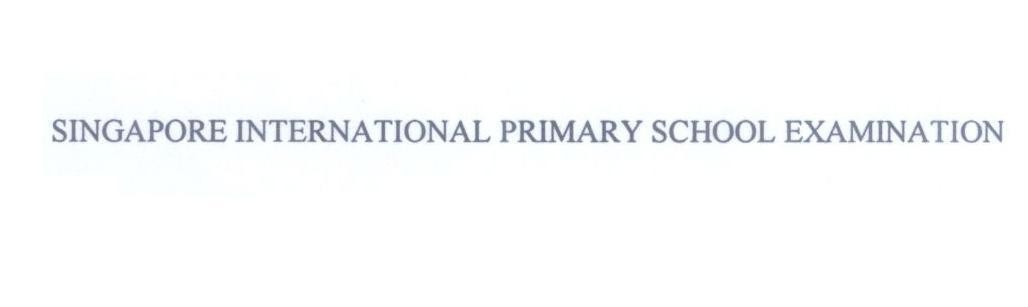SINGAPORE INTERNATIONAL PRIMARY SCHOOL EXAMINATION 
