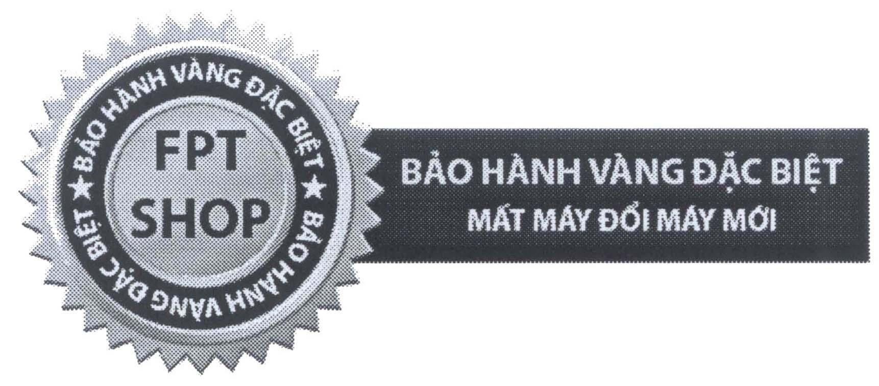 FPT SHOP Bảo Hành Vàng Đặc Biệt Mất Máy Đổi Máy Mới 