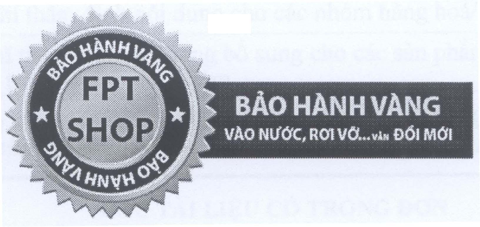 FPT SHOP Bảo Hành Vàng Bảo Hành Vàng Vào Nước, Rơi Vỡ...vẫn Đổi Mới 