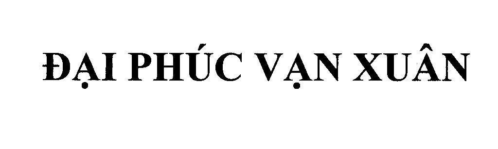 Nhãn hiệu Đại Phúc Vạn Xuân  của Công ty TNHH Vạn Xuân, số đơn 4-2014-27729