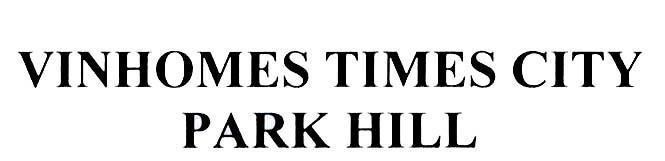Nhãn hiệu VINHOMES TIMES CITY PARK HILL  của Tập đoàn Vingroup - Công ty CP, số đơn 4-2016-41474
