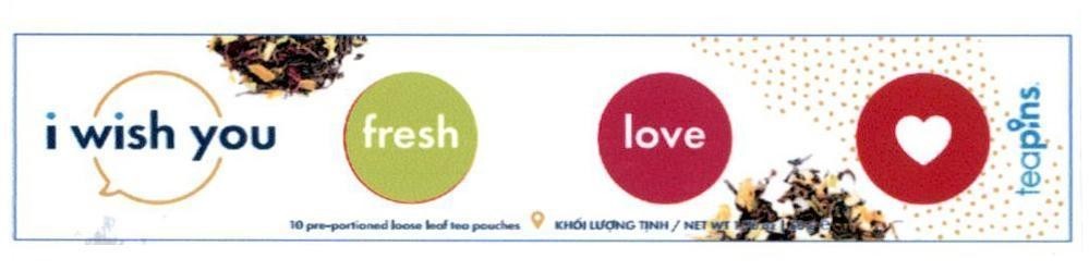 Trademark i wish you fresh love teapins 10 pre-portioned loose leaf tea pouches Khối Lượng Tịnh/NET WT: 1.76 oz 50 g e  of Công ty TNHH Cảm Nhận Á Đông, application No 4-2019-11336