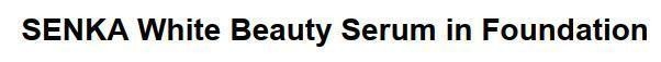 SENKA White Beauty Serum in Foundation 