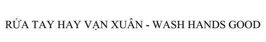 Nhãn hiệu Rửa Tay Hay Vạn Xuân - WASH HANDS GOOD  của Công ty TNHH Vạn Xuân, số đơn 4-2020-15695