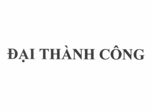 Trademark ĐẠI THÀNH CÔNG  of Nguyễn Doãn Thiệu, application No 4-2024-28525