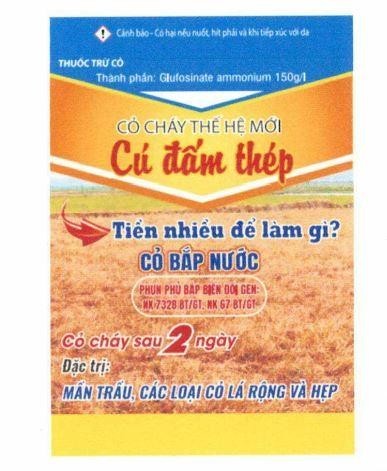 Nhãn hiệu CỎ CHÁY THẾ HỆ MỚI Cú đấm thép Tiền nhiều để làm gì? CỎ BẮP NƯỚC PHUN PHỦ BẮP BIẾN ĐỔI GEN: NK 7328 BT/GT, NK 67 BT/GT Cỏ cháy sau 2 ngày Đặc trị: MẦN TRẦU, CÁC LOẠI CỎ LÁ RỘNG VÀ HẸP Cảnh báo - Có hại nếu nuốt, hít phải và khi tiếp xúc với da THUỐC TRỪ CỎ Thành phần: Glufosinate ammonium 150g/l  của Vũ Đình Nhận, số đơn 4-2024-31726