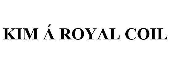 KIM Á ROYAL COIL 