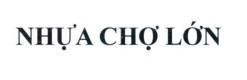 Nhãn hiệu NHỰA CHỢ LỚN  của PHẠM ĐÌNH ĐÔ, số đơn 4-2026-43906